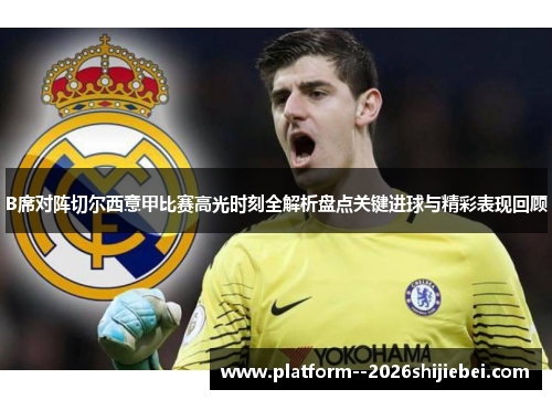 B席对阵切尔西意甲比赛高光时刻全解析盘点关键进球与精彩表现回顾