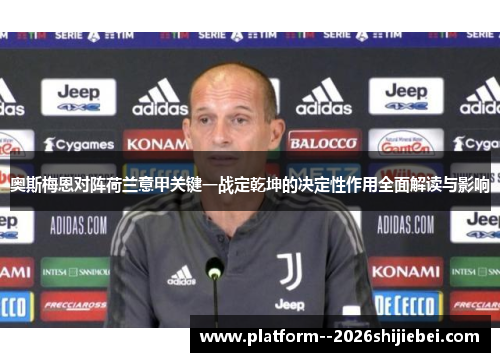 奥斯梅恩对阵荷兰意甲关键一战定乾坤的决定性作用全面解读与影响
