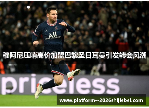 穆阿尼压哨高价加盟巴黎圣日耳曼引发转会风潮 穆阿尼压哨高价加盟巴黎圣日耳曼引发转会风潮