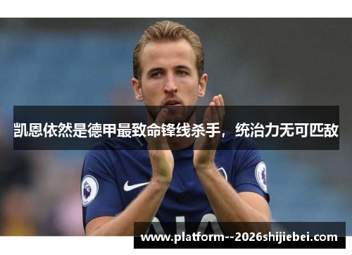 凯恩依然是德甲最致命锋线杀手，统治力无可匹敌